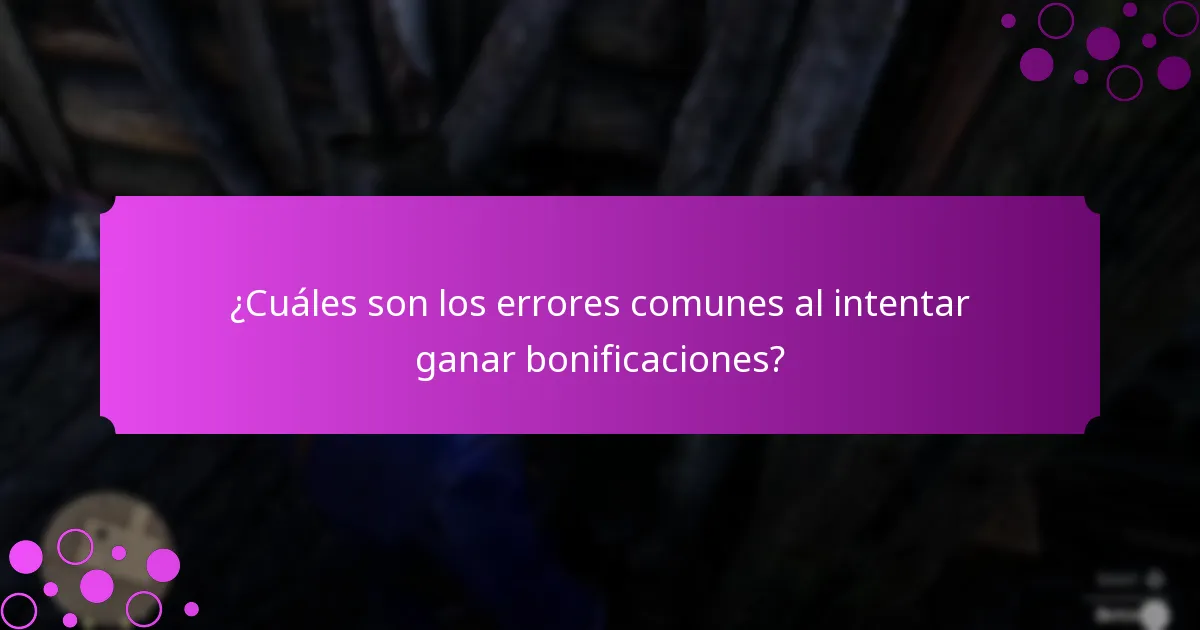 ¿Cuáles son los errores comunes al intentar ganar bonificaciones?