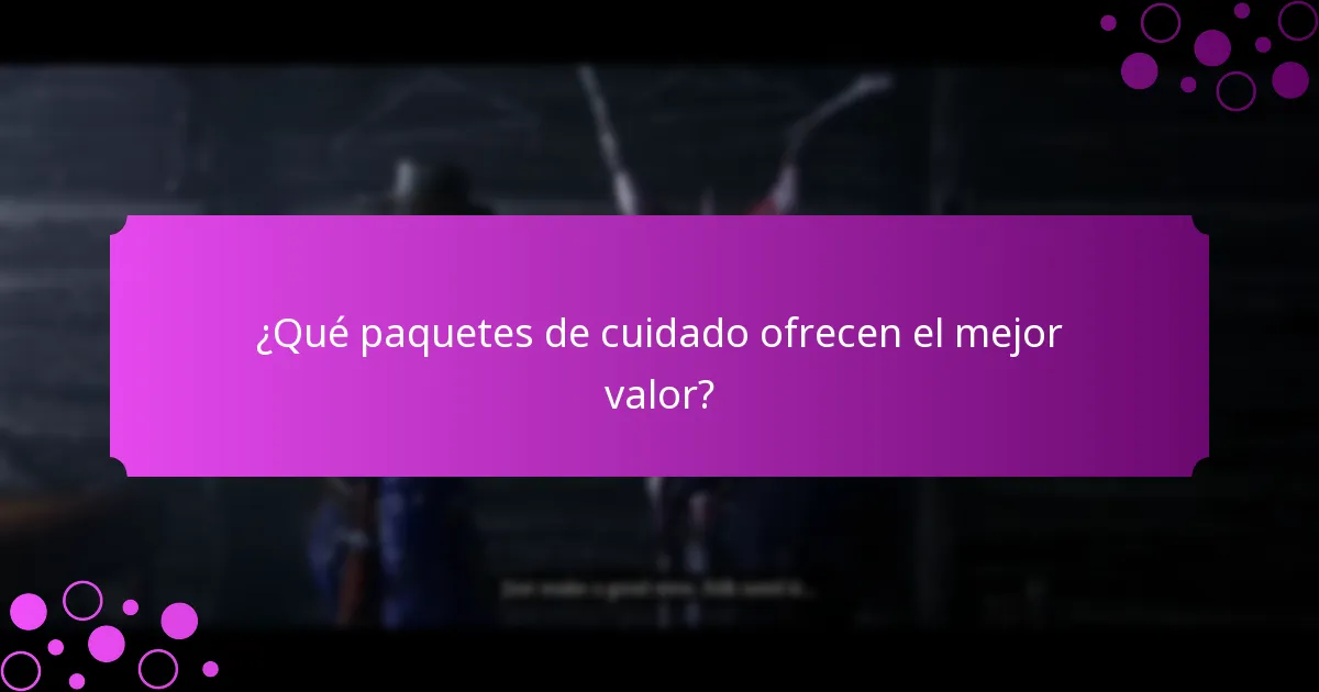 ¿Qué paquetes de cuidado ofrecen el mejor valor?